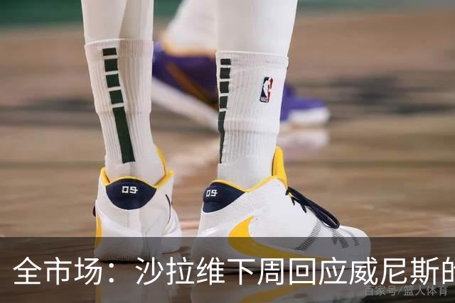 全市场：沙拉维下周回应威尼斯的报价 热那亚、佛罗伦萨也感兴趣